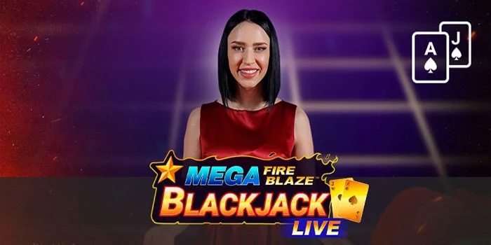 Mega-Fire-Blaze-Blackjack-Live---Casino-Terfavorit-Mudah-Jackpot-Besar